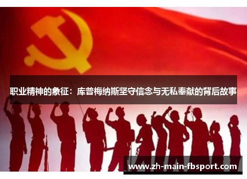 职业精神的象征：库普梅纳斯坚守信念与无私奉献的背后故事