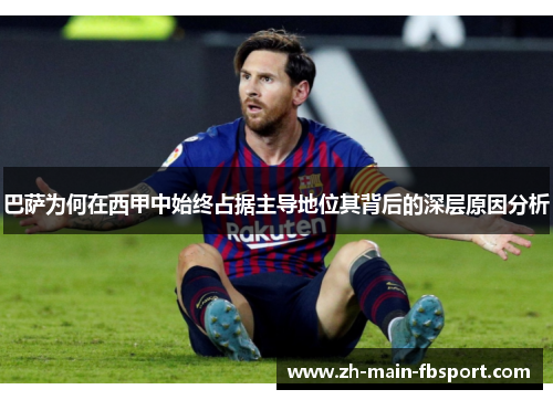 巴萨为何在西甲中始终占据主导地位其背后的深层原因分析