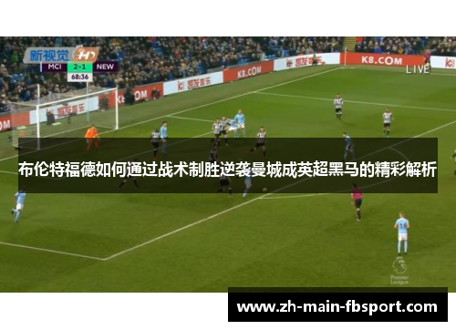 布伦特福德如何通过战术制胜逆袭曼城成英超黑马的精彩解析
