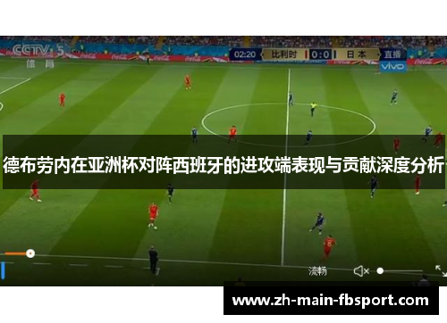 德布劳内在亚洲杯对阵西班牙的进攻端表现与贡献深度分析 德布劳内在亚洲杯对阵西班牙的进攻端表现与贡献深度分析