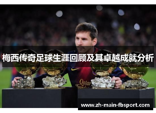 梅西传奇足球生涯回顾及其卓越成就分析