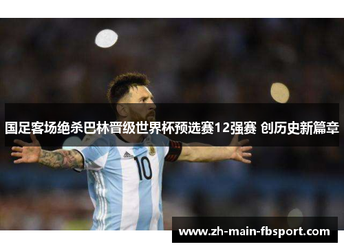 国足客场绝杀巴林晋级世界杯预选赛12强赛 创历史新篇章
