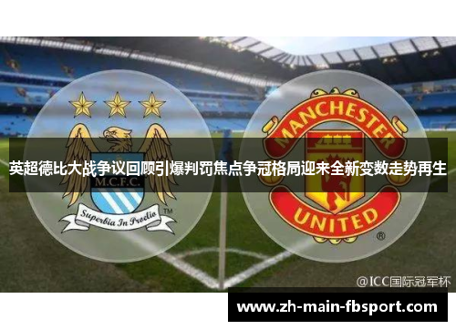 英超德比大战争议回顾引爆判罚焦点争冠格局迎来全新变数走势再生