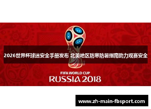 2026世界杯球迷安全手册发布 北美地区防寒防暑指南助力观赛安全 2026世界杯球迷安全手册发布 北美地区防寒防暑指南助力观赛安全